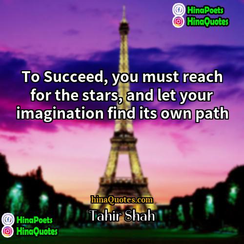 Tahir Shah Quotes | To Succeed, you must reach for the